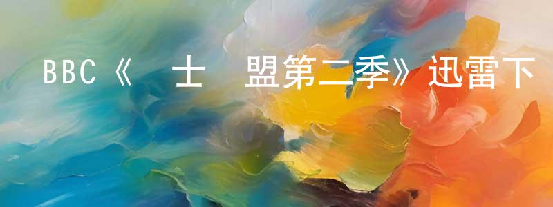 影視迷陳永忠的個人博客,BBC《紳士聯盟第二季》迅雷下載/在線觀看/百度云-都市/情感-美劇天堂